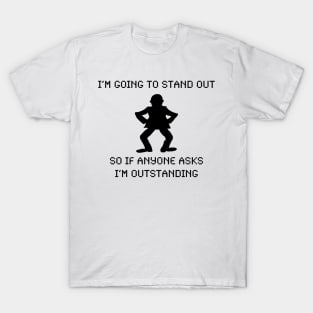 I'M GOING TO STAND OUT SO IF ANYONE ASKS I'M OUTSTANDING T-Shirt